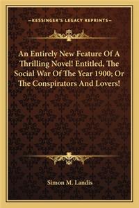 Entirely New Feature of a Thrilling Novel! Entitled, the Social War of the Year 1900; Or the Conspirators and Lovers!