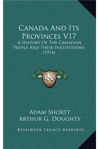 Canada And Its Provinces V17: A History Of The Canadian People And Their Institutions (1914)