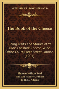 Book of the Cheese: Being Traits and Stories of Ye Olde Cheshire Cheese, Wine Office Court, Fleet Street London (1901)