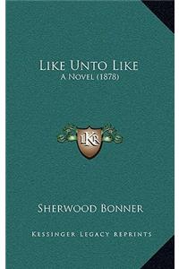 Like Unto Like: A Novel (1878)