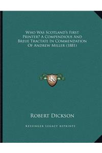 Who Was Scotland's First Printer? A Compendious And Breue Tractate In Commendation Of Andrew Miller (1881)