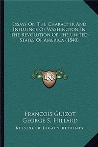 Essays On The Character And Influence Of Washington In The Revolution Of The United States Of America (1840)