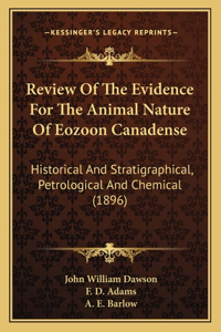 Review Of The Evidence For The Animal Nature Of Eozoon Canadense: Historical And Stratigraphical, Petrological And Chemical (1896)