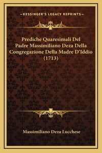 Prediche Quaresimali Del Padre Massimiliano Deza Della Congregazione Della Madre D'Iddio (1713)