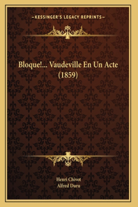Bloque!... Vaudeville En Un Acte (1859)