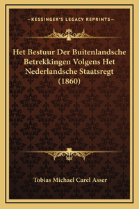 Het Bestuur Der Buitenlandsche Betrekkingen Volgens Het Nederlandsche Staatsregt (1860)