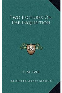 Two Lectures on the Inquisition