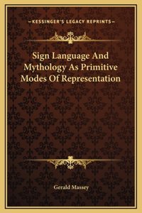 Sign Language And Mythology As Primitive Modes Of Representation