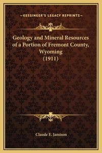 Geology and Mineral Resources of a Portion of Fremont County, Wyoming (1911)