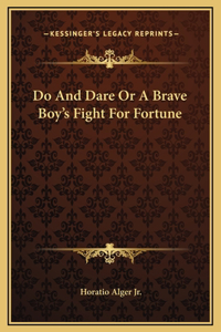 Do And Dare Or A Brave Boy's Fight For Fortune