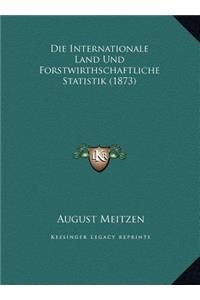 Die Internationale Land Und Forstwirthschaftliche Statistik (1873)