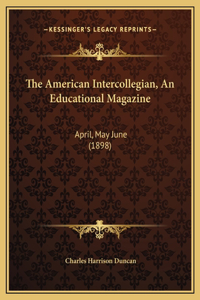 The American Intercollegian, An Educational Magazine: April, May June (1898)