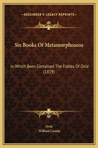 Six Books Of Metamorphoseos
