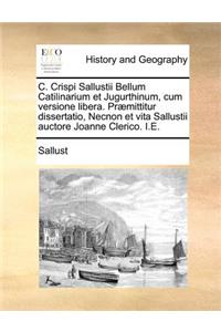 C. Crispi Sallustii Bellum Catilinarium Et Jugurthinum, Cum Versione Libera. Praemittitur Dissertatio, Necnon Et Vita Sallustii Auctore Joanne Clerico. i.e.