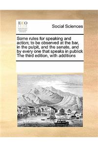 Some rules for speaking and action; to be observed at the bar, in the pulpit, and the senate, and by every one that speaks in publick The third edition, with additions