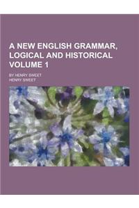 A New English Grammar, Logical and Historical; By Henry Sweet Volume 1