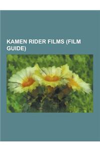 Kamen Rider Films (Film Guide): Kamen Rider X Kamen Rider X Kamen Rider the Movie: Cho-Den-O Trilogy, Kamen Rider W Forever: A to Z-The Gaia Memories