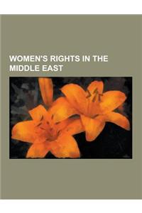 Women's Rights in the Middle East: Female Genital Cutting, Women's Rights in Afghanistan, Women's Rights in Egypt, Women's Rights in Iran, Women's Rig