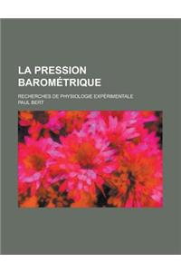 La Pression Barometrique; Recherches de Physiologie Experimentale