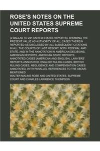 Rose's Notes on the United States Supreme Court Reports (Volume 11); (2 Dallas to 241 United States Reports), Showing the Present Value as Authority O