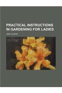 Practical Instructions in Gardening for Ladies