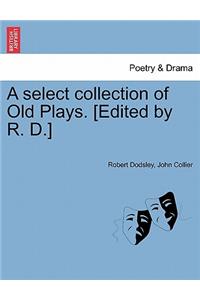 A Select Collection of Old Plays. [Edited by R. D.]