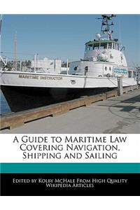A Guide to Maritime Law Covering Navigation, Shipping and Sailing