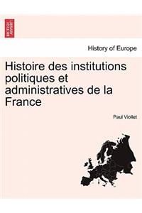 Histoire Des Institutions Politiques Et Administratives de La France Tome Premier