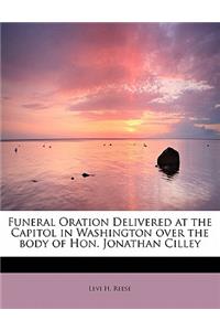 Funeral Oration Delivered at the Capitol in Washington Over the Body of Hon. Jonathan Cilley