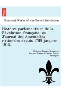 Histoire Parlementaire de La Re Volution Franc Aise, Ou Journal Des Assemble Es Nationales Depuis 1789 Jusqu'en 1815.