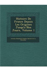 Histoire de France Depuis Les Origines Jusqu'a Nos Jours, Volume 1