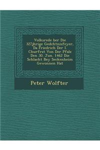 Volksrede &#65533;ber Die 327j&#65533;hrige Ged&#65533;chtnisfeyer, Da Friedrich Der I. Churf&#65533;rst Von Der Pfalz Den 30. Jun. 1462 Die Schlacht Bey Seckenheim Gewonnen Hat