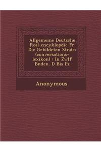 Allgemeine Deutsche Real-Encyklop Die Fur Die Gebildeten St Nde