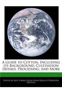 A Guide to Cotton, Including Its Background, Cultivation Details, Processing, and More