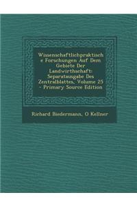 Wissenschaftlichpraktische Forschungen Auf Dem Gebiete Der Landwirthschaft: Separatausgabe Des Zentralblattes, Volume 25