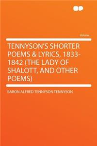 Tennyson's Shorter Poems & Lyrics, 1833-1842 (the Lady of Shalott, and Other Poems)