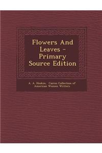 Flowers and Leaves - Primary Source Edition