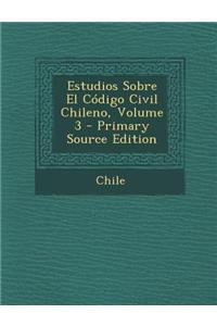 Estudios Sobre El Codigo Civil Chileno, Volume 3 - Primary Source Edition