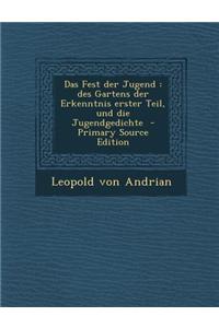 Das Fest Der Jugend: Des Gartens Der Erkenntnis Erster Teil, Und Die Jugendgedichte - Primary Source Edition