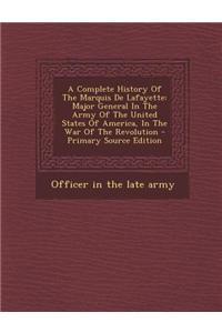 A Complete History of the Marquis de Lafayette: Major General in the Army of the United States of America, in the War of the Revolution