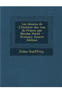 Les Dessins de L'Histoire Des Rois de France Par Nicolas Houel