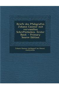 Briefe Des Pfalzgrafen Johann Casimir Mit Verwandten Schriftstucken. Erster Band.