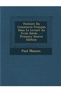 Histoire Du Commerce Francais Dans Le Levant Au Xviie Siecle...