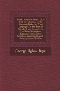 First Lessons in Tamil, Or, a Full Introduction to the Common Dialect of That Language