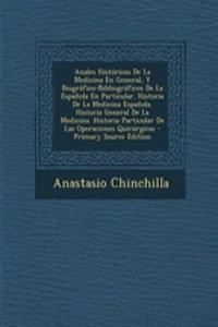 Anales Historicos de La Medicina En General, y Biografico-Bibliograficos de La Espanola En Particular. Historia de La Medicina Espanola. Historia General de La Medicina. Historia Particular de Las Operaciones Quirurgicas - Primary Source Edition
