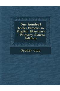 One Hundred Books Famous in English Literature - Primary Source Edition