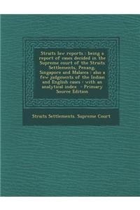 Straits Law Reports: Being a Report of Cases Decided in the Supreme Court of the Straits Settlements, Penang, Singapore and Malacca: Also a