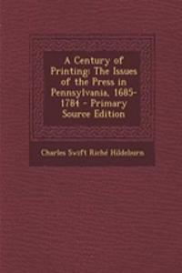 A Century of Printing: The Issues of the Press in Pennsylvania, 1685-1784