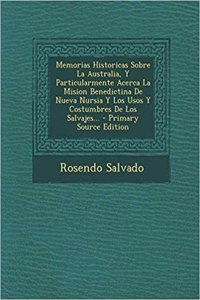 Memorias Historicas Sobre La Australia, Y Particularmente Acerca La Mision Benedictina De Nueva Nursia Y Los Usos Y Costumbres De Los Salvajes... - Primary Source Edition