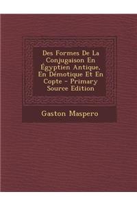 Des Formes de La Conjugaison En Egyptien Antique, En Demotique Et En Copte - Primary Source Edition